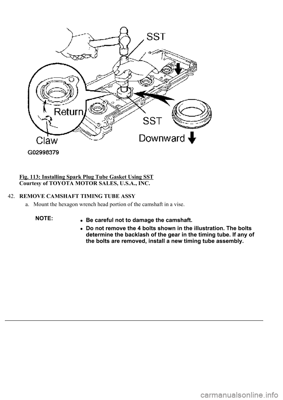 LEXUS LS430 2003  Factory Repair Manual Fig. 113: Installing Spark Plug Tube Gasket Using SST 
Courtesy of TOYOTA MOTOR SALES, U.S.A., INC. 
42.REMOVE CAMSHAFT TIMING TUBE ASSY 
a. Mount the hexagon wrench head portion of the camshaft in a 
