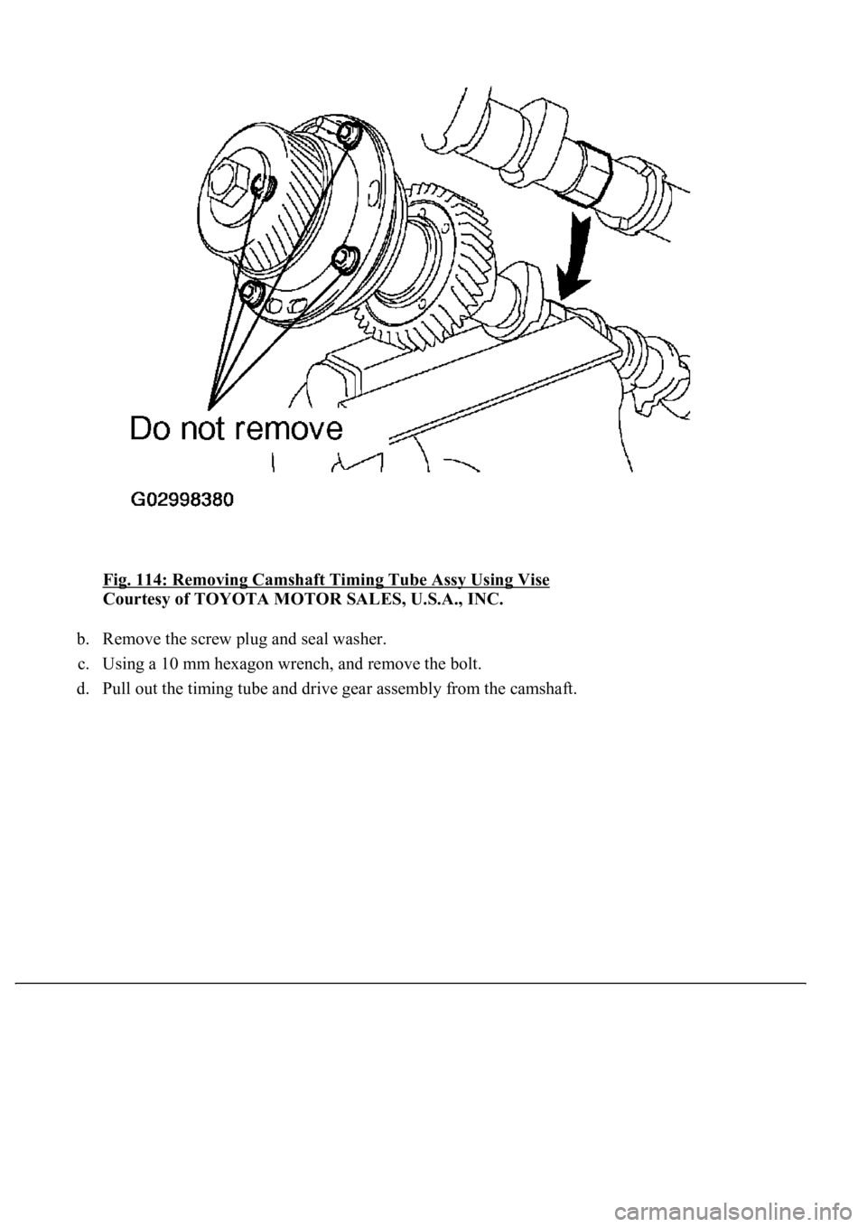 LEXUS LS430 2003  Factory Repair Manual Fig. 114: Removing Camshaft Timing Tube Assy Using Vise 
Courtesy of TOYOTA MOTOR SALES, U.S.A., INC. 
b. Remove the screw plug and seal washer.  
c. Using a 10 mm hexagon wrench, and remove the bolt.