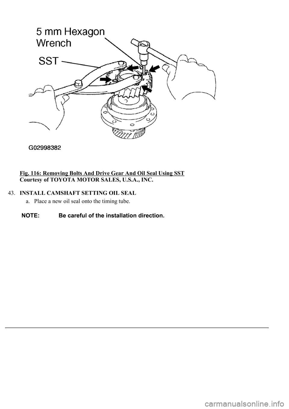 LEXUS LS430 2003  Factory Repair Manual Fig. 116: Removing Bolts And Drive Gear And Oil Seal Using SST 
Courtesy of TOYOTA MOTOR SALES, U.S.A., INC. 
43.INSTALL CAMSHAFT SETTING OIL SEAL 
a. Place a new oil seal onto the timing tube.   