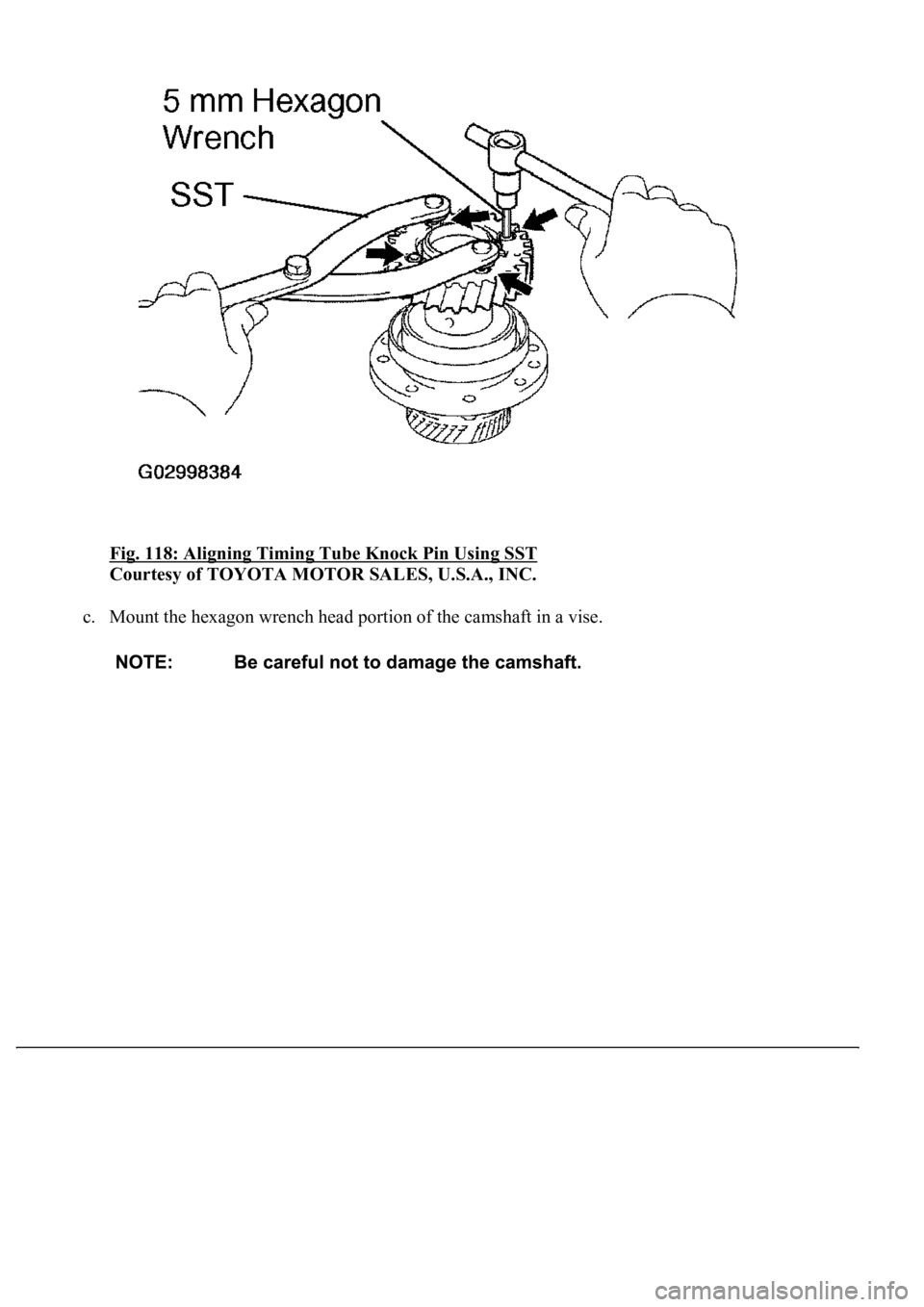 LEXUS LS430 2003  Factory Repair Manual Fig. 118: Aligning Timing Tube Knock Pin Using SST 
Courtesy of TOYOTA MOTOR SALES, U.S.A., INC. 
c. Mount the hexagon wrench head portion of the camshaft in a vise.  
