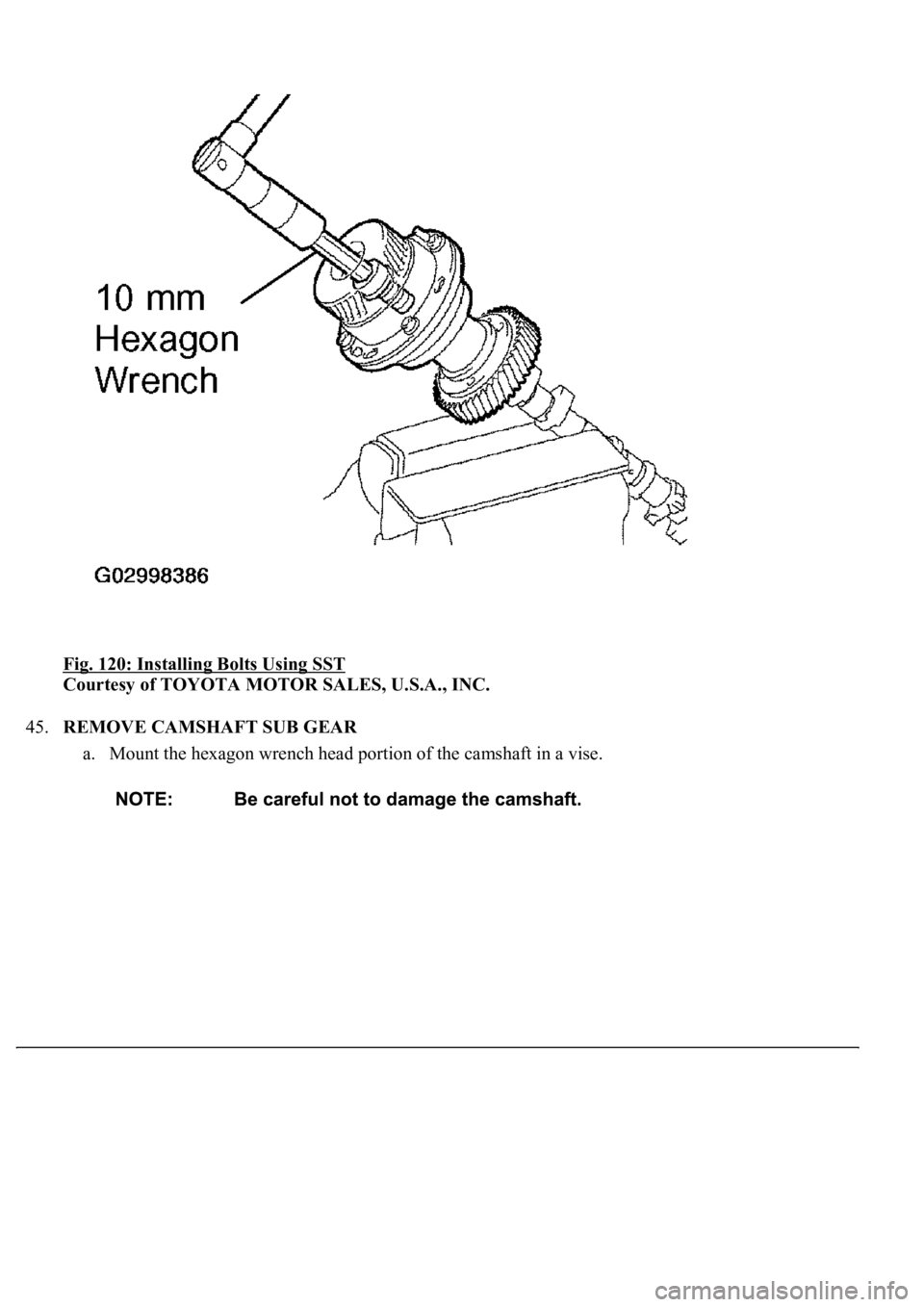 LEXUS LS430 2003  Factory Repair Manual Fig. 120: Installing Bolts Using SST 
Courtesy of TOYOTA MOTOR SALES, U.S.A., INC. 
45.REMOVE CAMSHAFT SUB GEAR 
a. Mount the hexagon wrench head portion of the camshaft in a vise.  