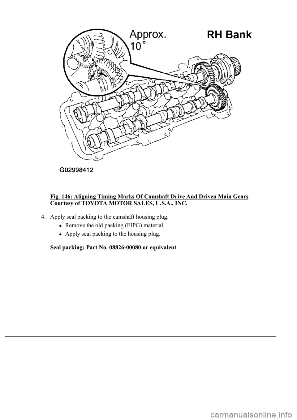 LEXUS LS430 2003  Factory Repair Manual Fig. 146: Aligning Timing Marks Of Camshaft Drive And Driven Main Gears 
Courtesy of TOYOTA MOTOR SALES, U.S.A., INC. 
4. Apply seal packing to the camshaft housing plug. 
Remove the old packing (FIPG