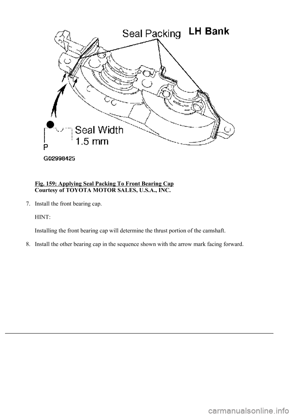 LEXUS LS430 2003  Factory Repair Manual Fig. 159: Applying Seal Packing To Front Bearing Cap 
Courtesy of TOYOTA MOTOR SALES, U.S.A., INC. 
7. Install the front bearing cap. 
HINT: 
Installing the front bearing cap will determine the thrust