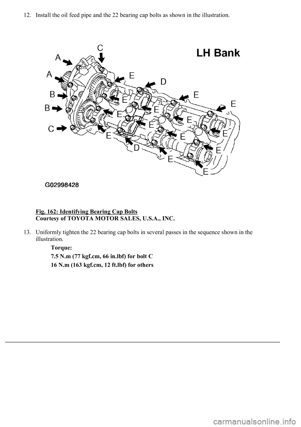 LEXUS LS430 2003  Factory Repair Manual 12. Install the oil feed pipe and the 22 bearing cap bolts as shown in the illustration. 
Fig. 162: Identifying Bearing Cap Bolts
 
Courtesy of TOYOTA MOTOR SALES, U.S.A., INC. 
13. Uniformly tighten 