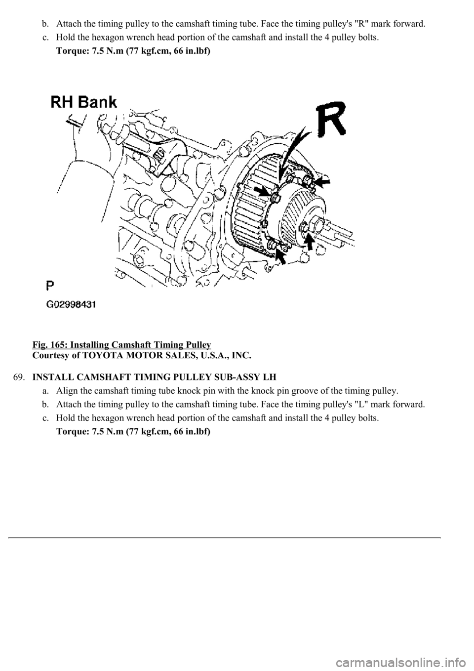 LEXUS LS430 2003  Factory Repair Manual b. Attach the timing pulley to the camshaft timing tube. Face the timing pulley's "R" mark forward.  
c. Hold the hexagon wrench head portion of the camshaft and install the 4 pulley bolts
