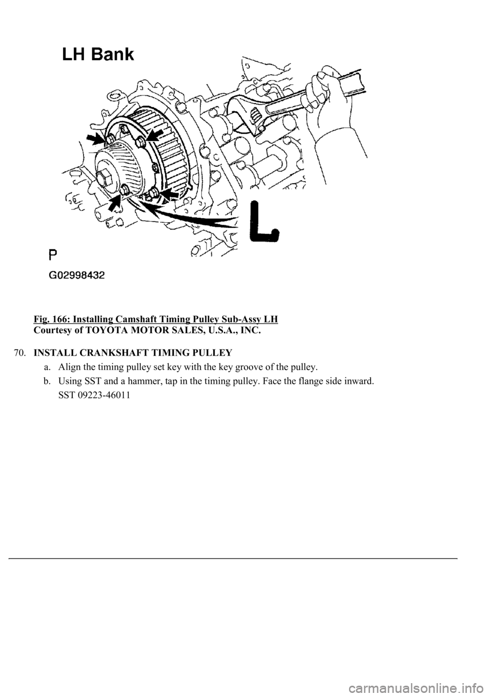 LEXUS LS430 2003  Factory Repair Manual Fig. 166: Installing Camshaft Timing Pulley Sub-Assy LH 
Courtesy of TOYOTA MOTOR SALES, U.S.A., INC. 
70.INSTALL CRANKSHAFT TIMING PULLEY 
a. Align the timing pulley set key with the key groove of th