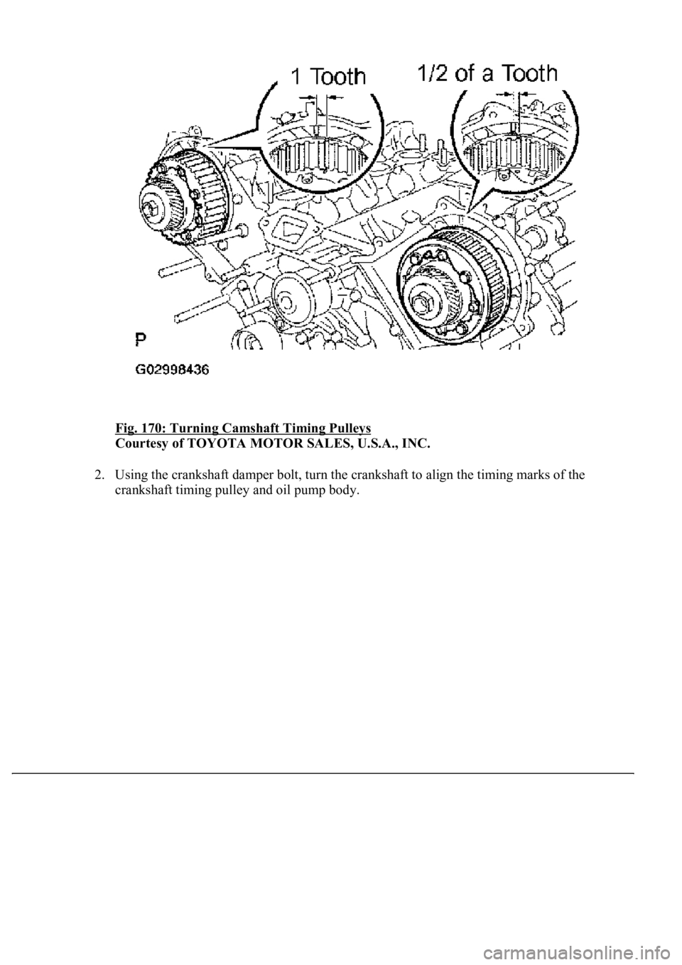 LEXUS LS430 2003  Factory Repair Manual Fig. 170: Turning Camshaft Timing Pulleys 
Courtesy of TOYOTA MOTOR SALES, U.S.A., INC. 
2. Using the crankshaft damper bolt, turn the crankshaft to align the timing marks of the 
crankshaft timin
g p