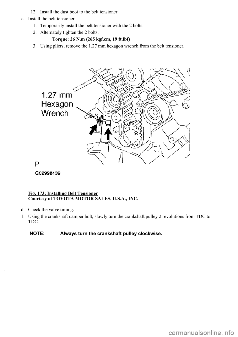 LEXUS LS430 2003  Factory Repair Manual 12. Install the dust boot to the belt tensioner.  
c. Install the belt tensioner. 
1. Temporarily install the belt tensioner with the 2 bolts.  
2. Alternately tighten the 2 bolts. 
Torque: 26 N.m (26