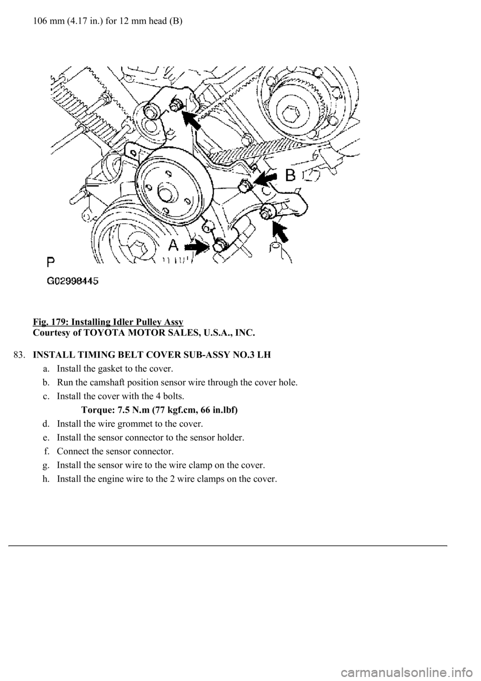 LEXUS LS430 2003 Factory Repair Manual 106 mm (4.17 in.) for 12 mm head (B)
Fig. 179: Installing Idler Pulley Assy
Courtesy of TOYOTA MOTOR SALES, U.S.A., INC.
83.INSTALL TIMING BELT COVER SUB-ASSY NO.3 LH
a. Install the gasket to the LEXUS LS430 2003 Factory Repair Manual 106 mm (4.17 in.) for 12 mm head (B)
Fig. 179: Installing Idler Pulley Assy
Courtesy of TOYOTA MOTOR SALES, U.S.A., INC.
83.INSTALL TIMING BELT COVER SUB-ASSY NO.3 LH
a. Install the gasket to the