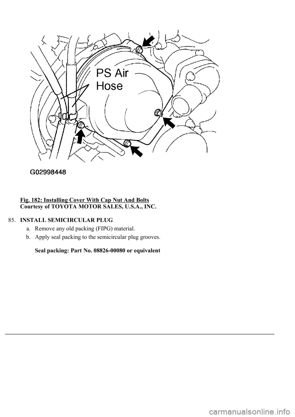 LEXUS LS430 2003  Factory Repair Manual Fig. 182: Installing Cover With Cap Nut And Bolts 
Courtesy of TOYOTA MOTOR SALES, U.S.A., INC. 
85.INSTALL SEMICIRCULAR PLUG 
a. Remove any old packing (FIPG) material.  
b. Apply seal packing to the