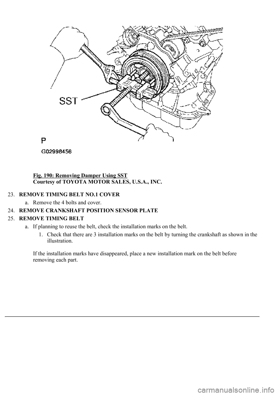 LEXUS LS430 2003  Factory Repair Manual Fig. 190: Removing Damper Using SST 
Courtesy of TOYOTA MOTOR SALES, U.S.A., INC. 
23.REMOVE TIMING BELT NO.1 COVER 
a. Remove the 4 bolts and cover.  
24.REMOVE CRANKSHAFT POSITION SENSOR PLATE  
25.