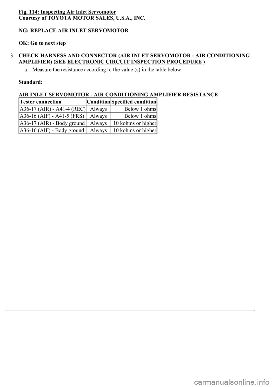 LEXUS LS430 2003  Factory Repair Manual Fig. 114: Inspecting Air Inlet Servomotor
Courtesy of TOYOTA MOTOR SALES, U.S.A., INC. 
NG: REPLACE AIR INLET SERVOMOTOR  
OK: Go to next step  
3.CHECK HARNESS AND CONNECTOR (AIR INLET SERVOMOTOR - A