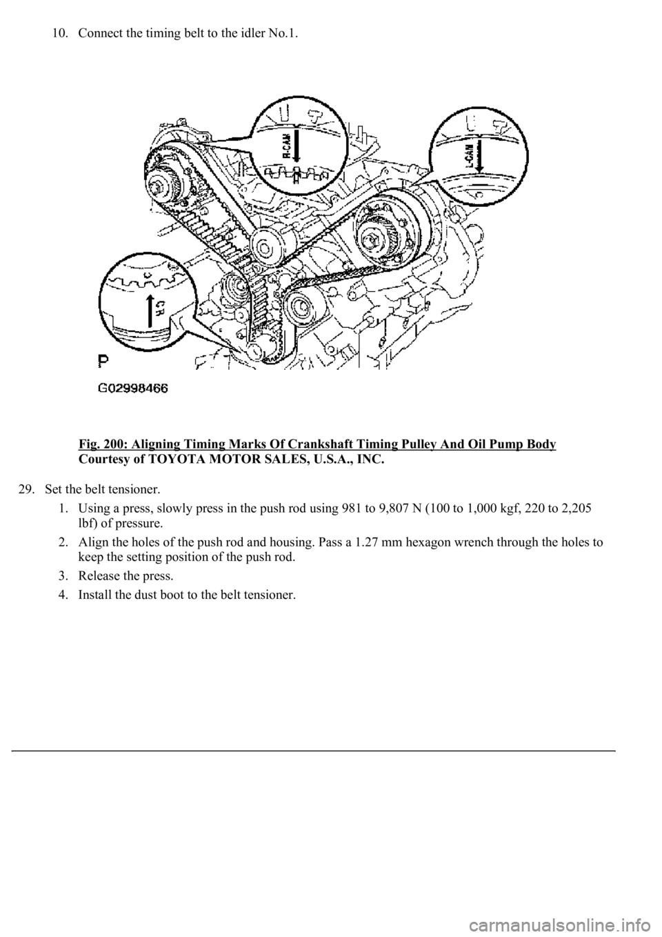 LEXUS LS430 2003  Factory Repair Manual 10. Connect the timing belt to the idler No.1. 
Fig. 200: Aligning Timing Marks Of Crankshaft Timing Pulley And Oil Pump Body
 
Courtesy of TOYOTA MOTOR SALES, U.S.A., INC. 
29. Set the belt tensioner