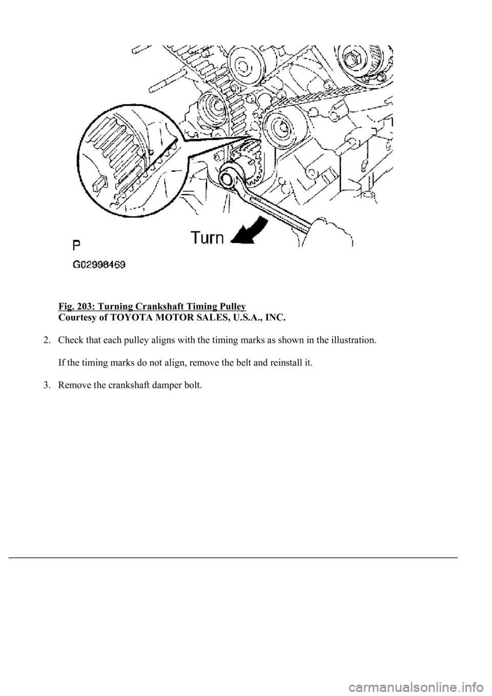 LEXUS LS430 2003  Factory Repair Manual Fig. 203: Turning Crankshaft Timing Pulley 
Courtesy of TOYOTA MOTOR SALES, U.S.A., INC. 
2. Check that each pulley aligns with the timing marks as shown in the illustration. 
If the timing marks do n