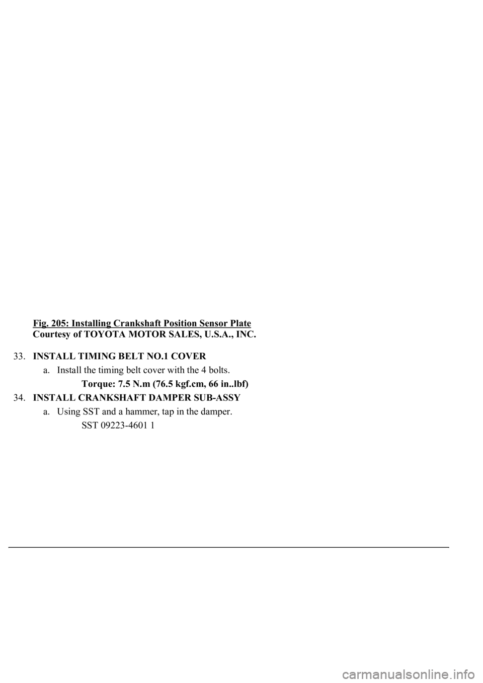 LEXUS LS430 2003  Factory Repair Manual Fig. 205: Installing Crankshaft Position Sensor Plate 
Courtesy of TOYOTA MOTOR SALES, U.S.A., INC. 
33.INSTALL TIMING BELT NO.1 COVER 
a. Install the timing belt cover with the 4 bolts. 
Torque: 7.5 