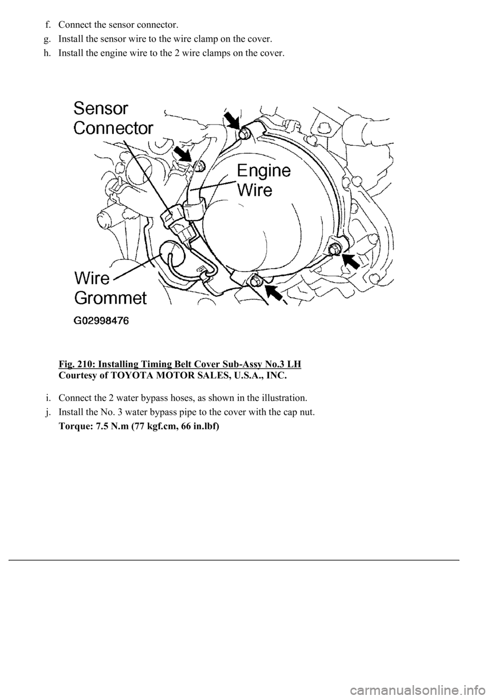 LEXUS LS430 2003  Factory Repair Manual f. Connect the sensor connector.  
g. Install the sensor wire to the wire clamp on the cover.  
h. Install the engine wire to the 2 wire clamps on the cover. 
Fig. 210: Installing Timing Belt Cover Su