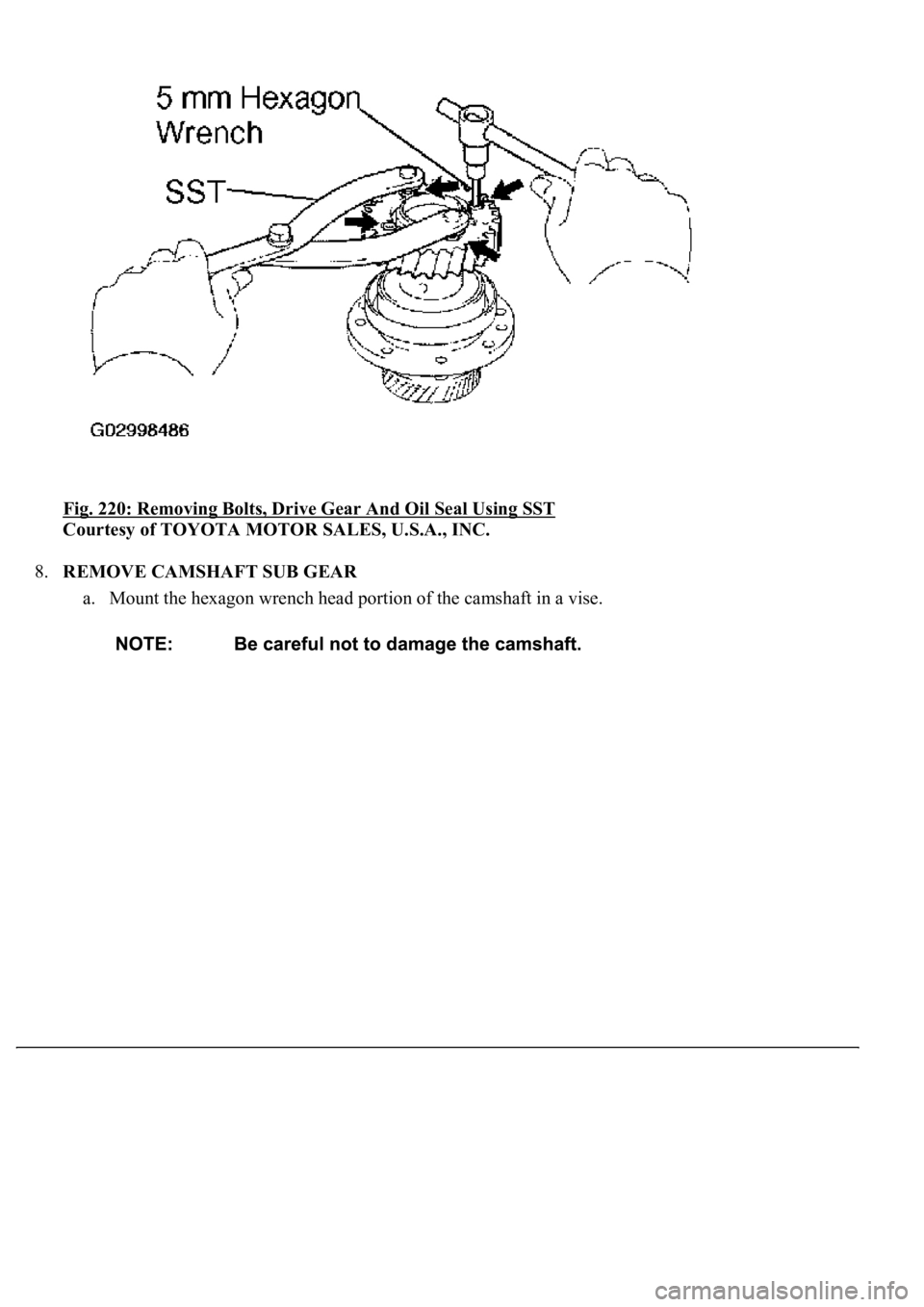 LEXUS LS430 2003  Factory Repair Manual Fig. 220: Removing Bolts, Drive Gear And Oil Seal Using SST 
Courtesy of TOYOTA MOTOR SALES, U.S.A., INC. 
8.REMOVE CAMSHAFT SUB GEAR 
a. Mount the hexagon wrench head portion of the camshaft in a vis