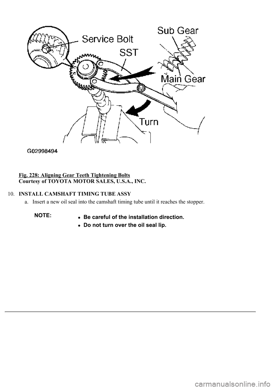 LEXUS LS430 2003  Factory Repair Manual Fig. 228: Aligning Gear Teeth Tightening Bolts 
Courtesy of TOYOTA MOTOR SALES, U.S.A., INC. 
10.INSTALL CAMSHAFT TIMING TUBE ASSY 
a. Insert a new oil seal into the camshaft timing tube until it reac