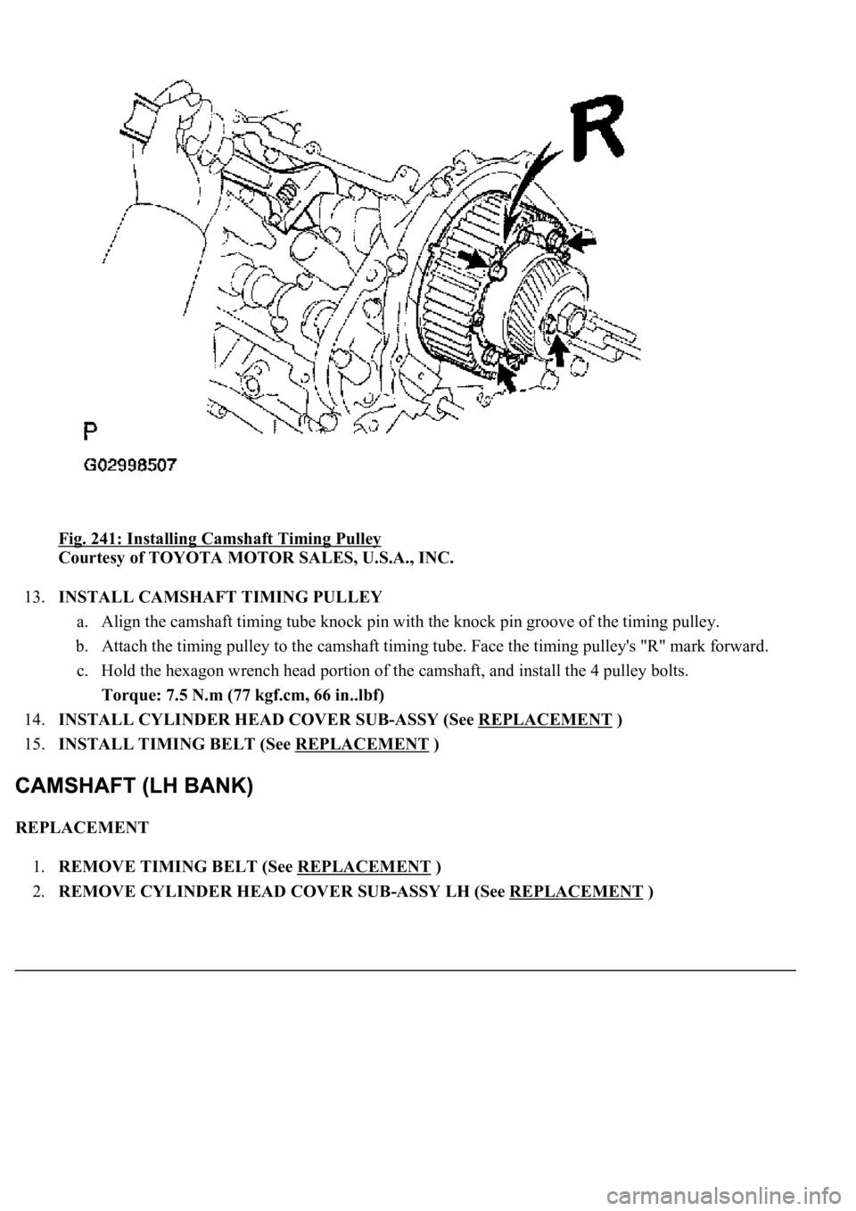 LEXUS LS430 2003  Factory Repair Manual Fig. 241: Installing Camshaft Timing Pulley 
Courtesy of TOYOTA MOTOR SALES, U.S.A., INC. 
13.INSTALL CAMSHAFT TIMING PULLEY 
a. Align the camshaft timing tube knock pin with the knock pin groove of t
