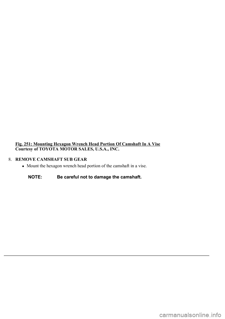 LEXUS LS430 2003  Factory Repair Manual Fig. 251: Mounting Hexagon Wrench Head Portion Of Camshaft In A Vise 
Courtesy of TOYOTA MOTOR SALES, U.S.A., INC. 
8.REMOVE CAMSHAFT SUB GEAR 
Mount the hexagon wrench head portion of the camshaft in