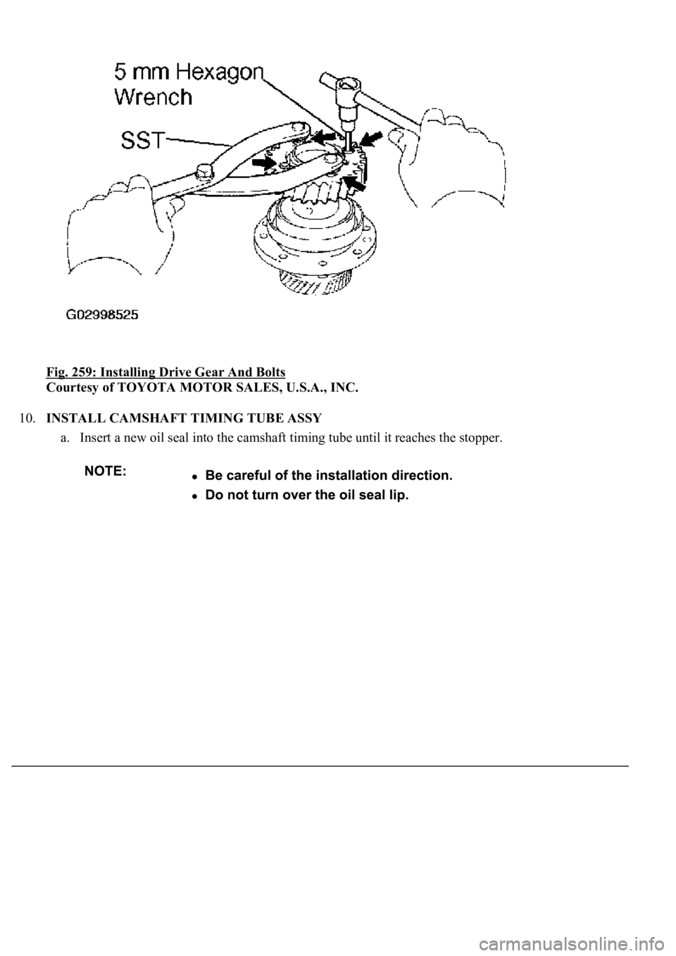 LEXUS LS430 2003  Factory Repair Manual Fig. 259: Installing Drive Gear And Bolts 
Courtesy of TOYOTA MOTOR SALES, U.S.A., INC. 
10.INSTALL CAMSHAFT TIMING TUBE ASSY 
a. Insert a new oil seal into the camshaft timing tube until it reaches t