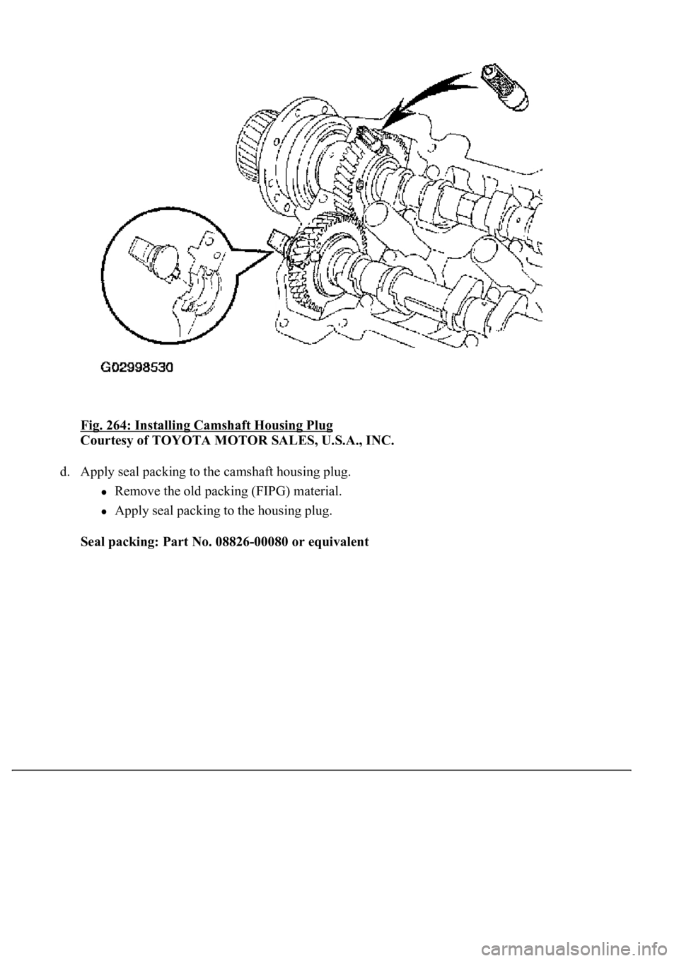 LEXUS LS430 2003  Factory Repair Manual Fig. 264: Installing Camshaft Housing Plug 
Courtesy of TOYOTA MOTOR SALES, U.S.A., INC. 
d. Apply seal packing to the camshaft housing plug. 
Remove the old packing (FIPG) material.  
Apply seal pack