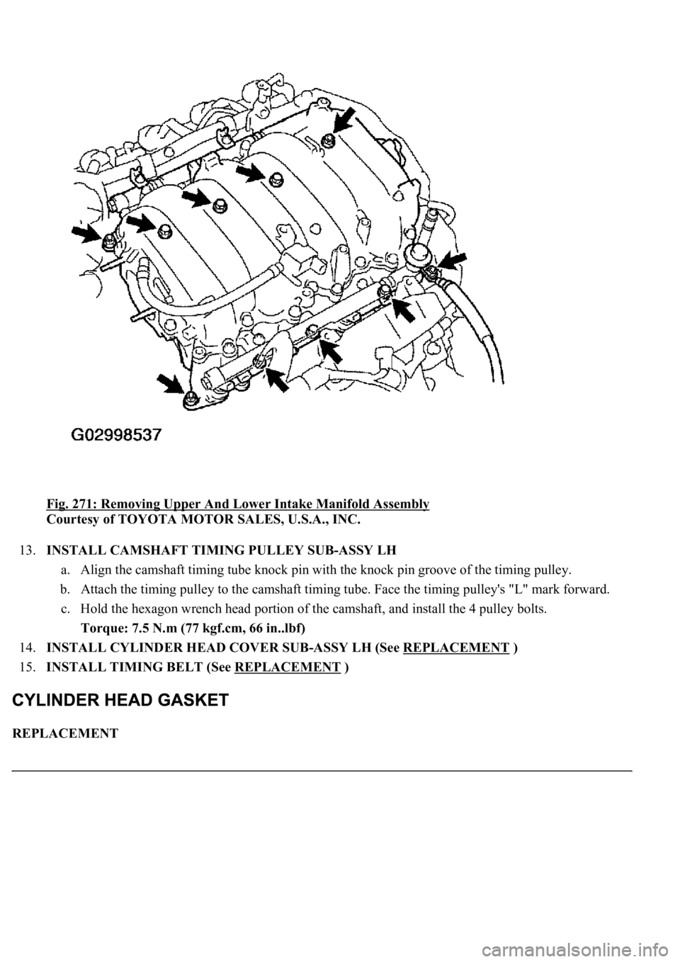 LEXUS LS430 2003  Factory Repair Manual Fig. 271: Removing Upper And Lower Intake Manifold Assembly 
Courtesy of TOYOTA MOTOR SALES, U.S.A., INC. 
13.INSTALL CAMSHAFT TIMING PULLEY SUB-ASSY LH 
a. Align the camshaft timing tube knock pin wi