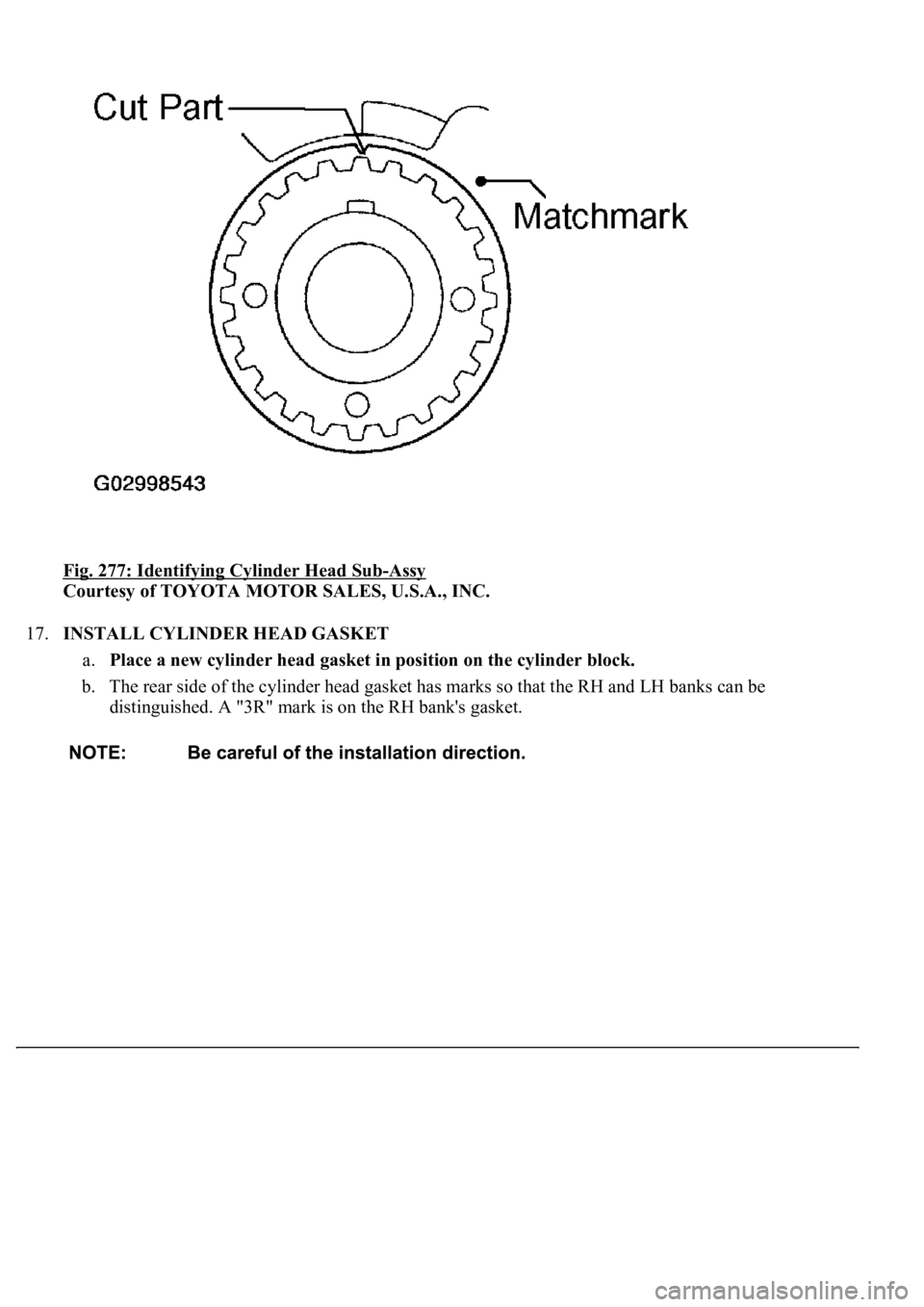 LEXUS LS430 2003  Factory Repair Manual Fig. 277: Identifying Cylinder Head Sub-Assy 
Courtesy of TOYOTA MOTOR SALES, U.S.A., INC. 
17.INSTALL CYLINDER HEAD GASKET 
a.Place a new cylinder head gasket in position on the cylinder block.  
b. 