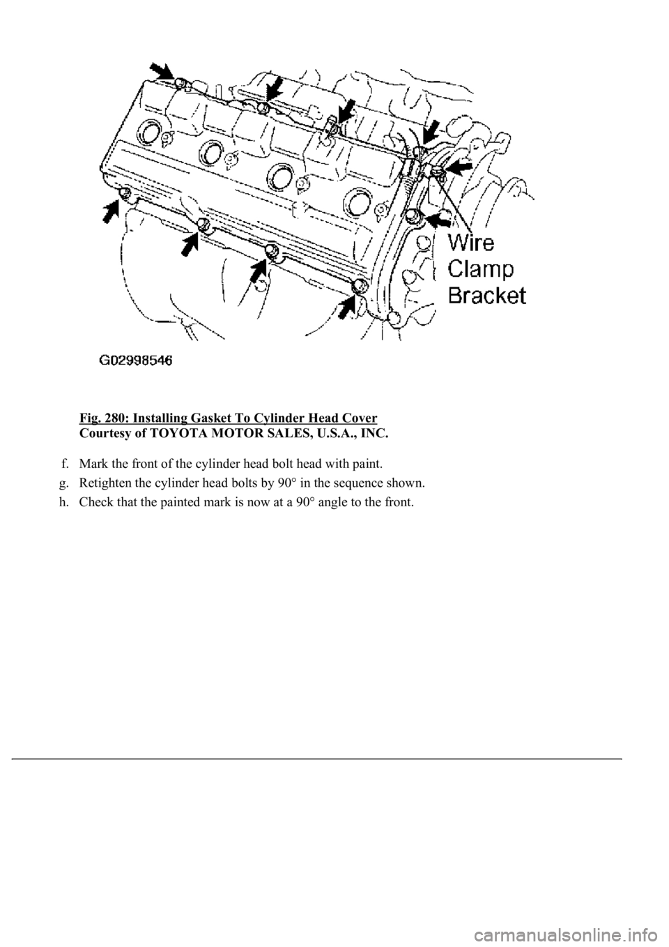 LEXUS LS430 2003  Factory Repair Manual Fig. 280: Installing Gasket To Cylinder Head Cover 
Courtesy of TOYOTA MOTOR SALES, U.S.A., INC. 
f. Mark the front of the cylinder head bolt head with paint.  
g. Retighten the cylinder head bolts by