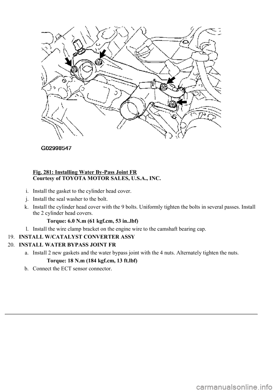 LEXUS LS430 2003  Factory Repair Manual Fig. 281: Installing Water By-Pass Joint FR 
Courtesy of TOYOTA MOTOR SALES, U.S.A., INC. 
i. Install the gasket to the cylinder head cover.  
j. Install the seal washer to the bolt.  
k. Install the 