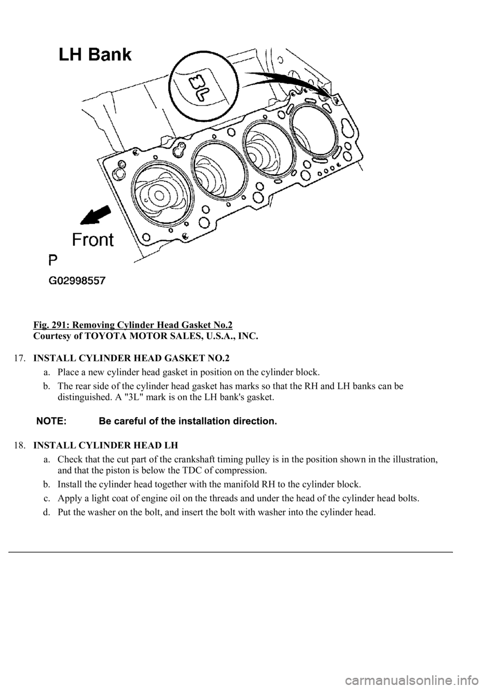 LEXUS LS430 2003 Factory Repair Manual Fig. 291: Removing Cylinder Head Gasket No.2
Courtesy of TOYOTA MOTOR SALES, U.S.A., INC.
17.INSTALL CYLINDER HEAD GASKET NO.2
a. Place a new cylinder head gasket in position on the cylinder block. LEXUS LS430 2003 Factory Repair Manual Fig. 291: Removing Cylinder Head Gasket No.2
Courtesy of TOYOTA MOTOR SALES, U.S.A., INC.
17.INSTALL CYLINDER HEAD GASKET NO.2
a. Place a new cylinder head gasket in position on the cylinder block.