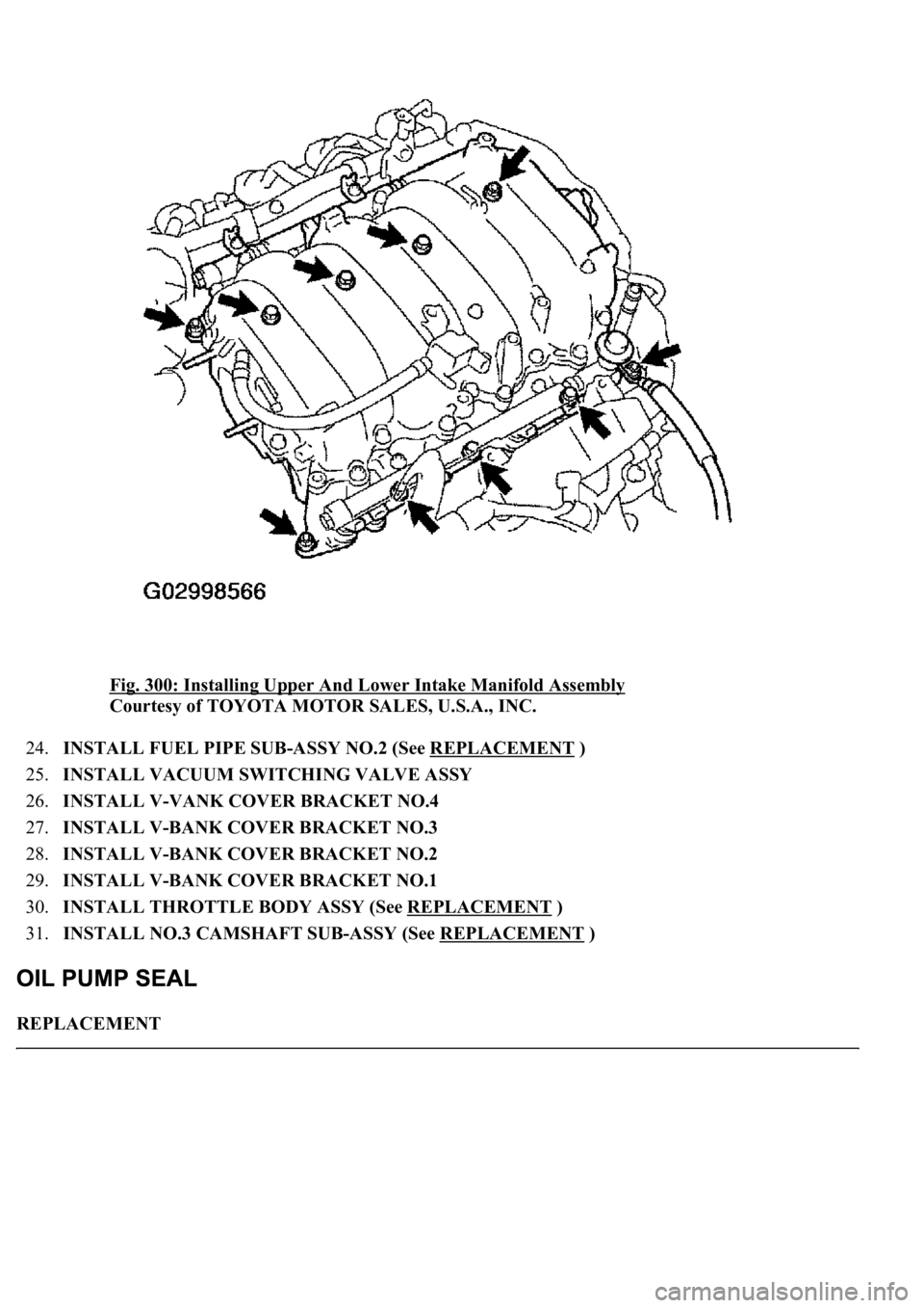 LEXUS LS430 2003  Factory Repair Manual Fig. 300: Installing Upper And Lower Intake Manifold Assembly 
Courtesy of TOYOTA MOTOR SALES, U.S.A., INC. 
24.INSTALL FUEL PIPE SUB-ASSY NO.2 (See REPLACEMENT
 )  
25.INSTALL VACUUM SWITCHING VALVE 
