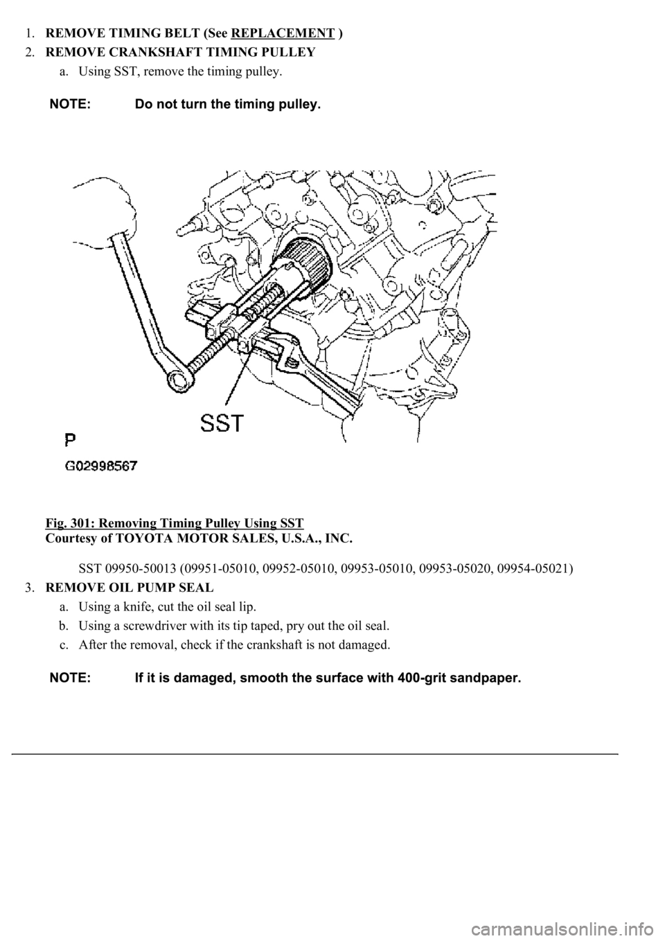 LEXUS LS430 2003  Factory Repair Manual 1.REMOVE TIMING BELT (See REPLACEMENT )  
2.REMOVE CRANKSHAFT TIMING PULLEY 
a. Using SST, remove the timing pulley.  
Fig. 301: Removing Timing Pulley Using SST
 
Courtesy of TOYOTA MOTOR SALES, U.S.