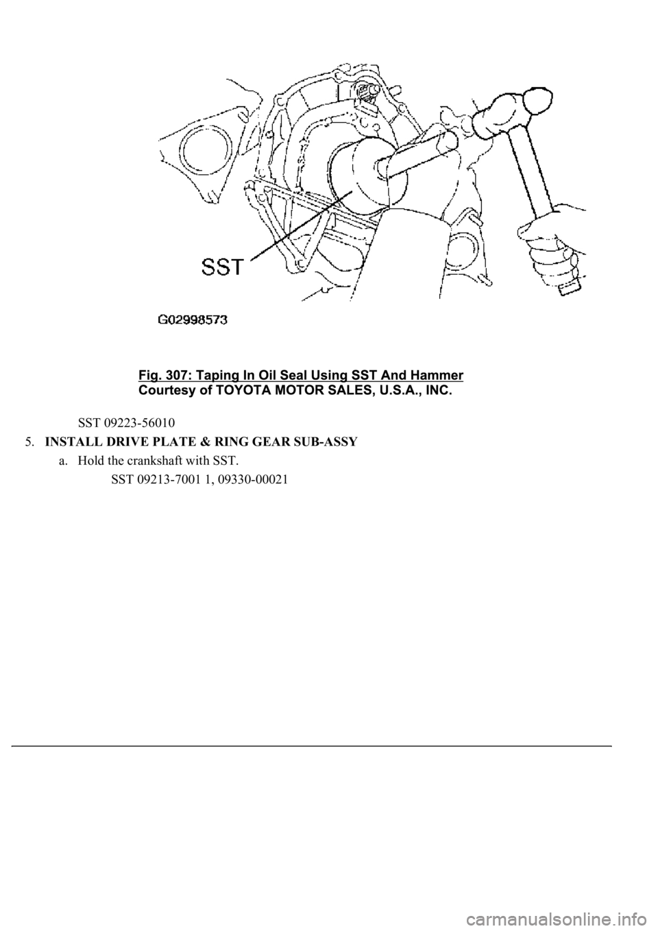 LEXUS LS430 2003  Factory Repair Manual SST 09223-56010  
5.INSTALL DRIVE PLATE & RING GEAR SUB-ASSY 
a. Hold the crankshaft with SST. 
SST 09213-7001 1, 09330-00021  