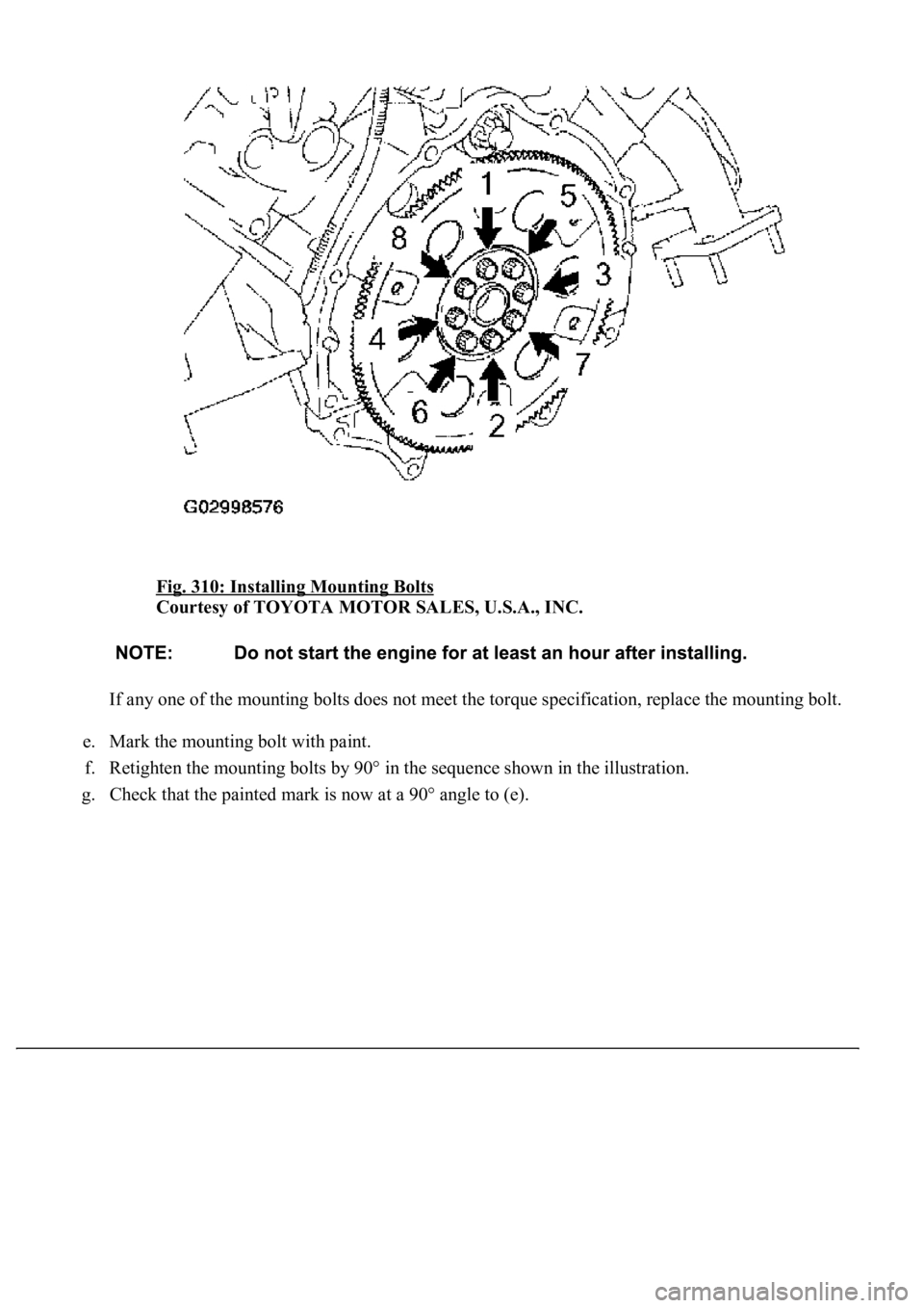 LEXUS LS430 2003  Factory Repair Manual Fig. 310: Installing Mounting Bolts 
Courtesy of TOYOTA MOTOR SALES, U.S.A., INC. 
If any one of the mounting bolts does not meet the torque specification, replace the mounting bolt. 
e. Mark the moun