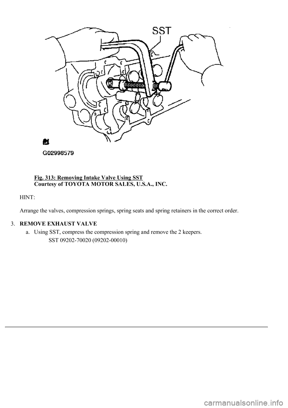 LEXUS LS430 2003  Factory Repair Manual Fig. 313: Removing Intake Valve Using SST 
Courtesy of TOYOTA MOTOR SALES, U.S.A., INC. 
HINT: 
Arrange the valves, compression springs, spring seats and spring retainers in the correct order. 
3.REMO