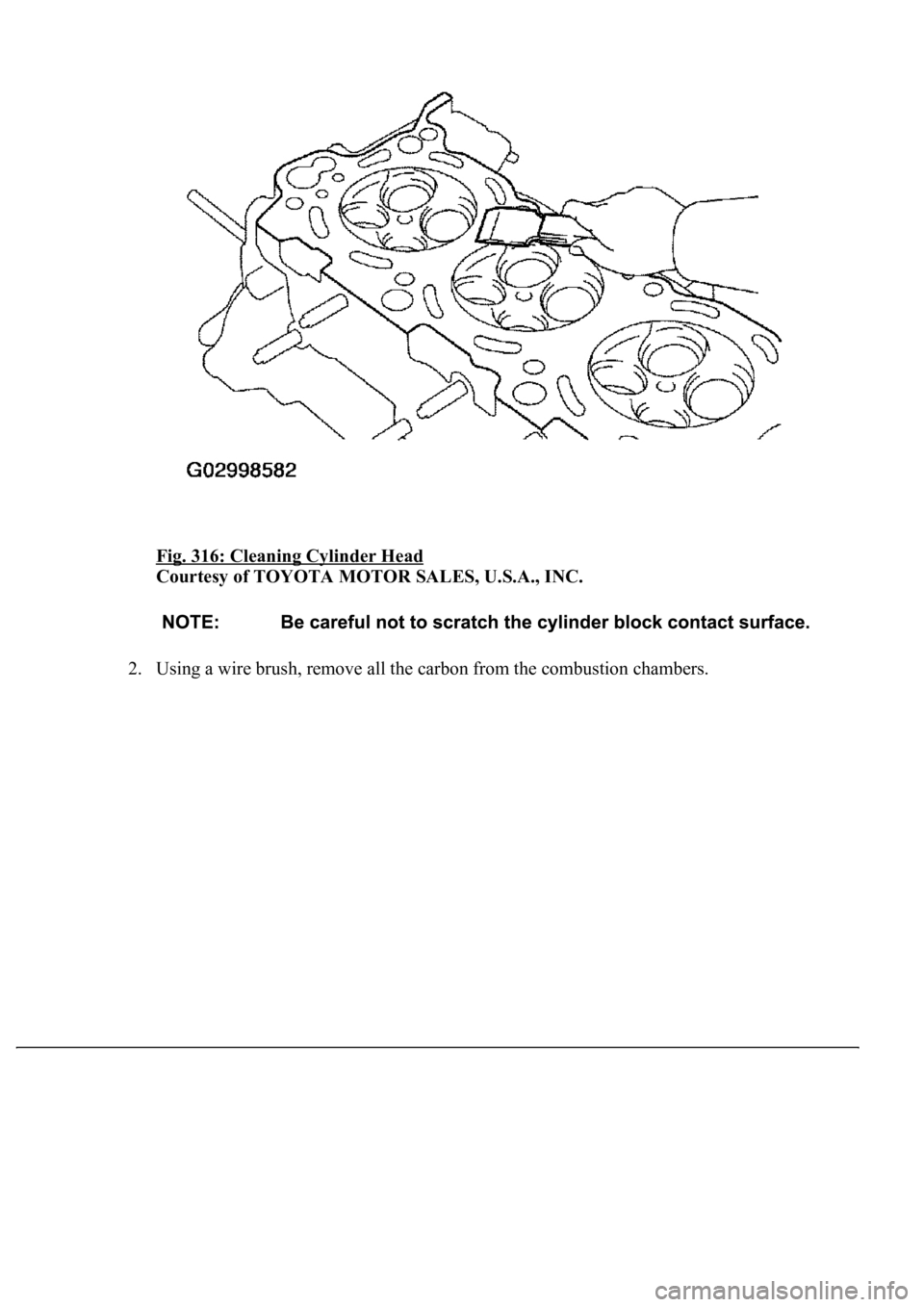 LEXUS LS430 2003  Factory Repair Manual Fig. 316: Cleaning Cylinder Head 
Courtesy of TOYOTA MOTOR SALES, U.S.A., INC. 
2. Usin
g a wire brush, remove all the carbon from the combustion chambers.  