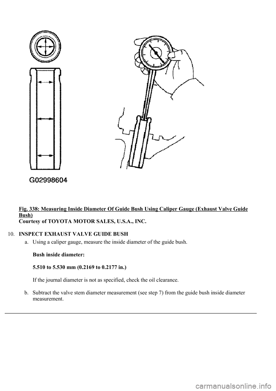 LEXUS LS430 2003  Factory Repair Manual Fig. 338: Measuring Inside Diameter Of Guide Bush Using Caliper Gauge (Exhaust Valve Guide 
Bush) 
Courtesy of TOYOTA MOTOR SALES, U.S.A., INC. 
10.INSPECT EXHAUST VALVE GUIDE BUSH 
a. Using a caliper