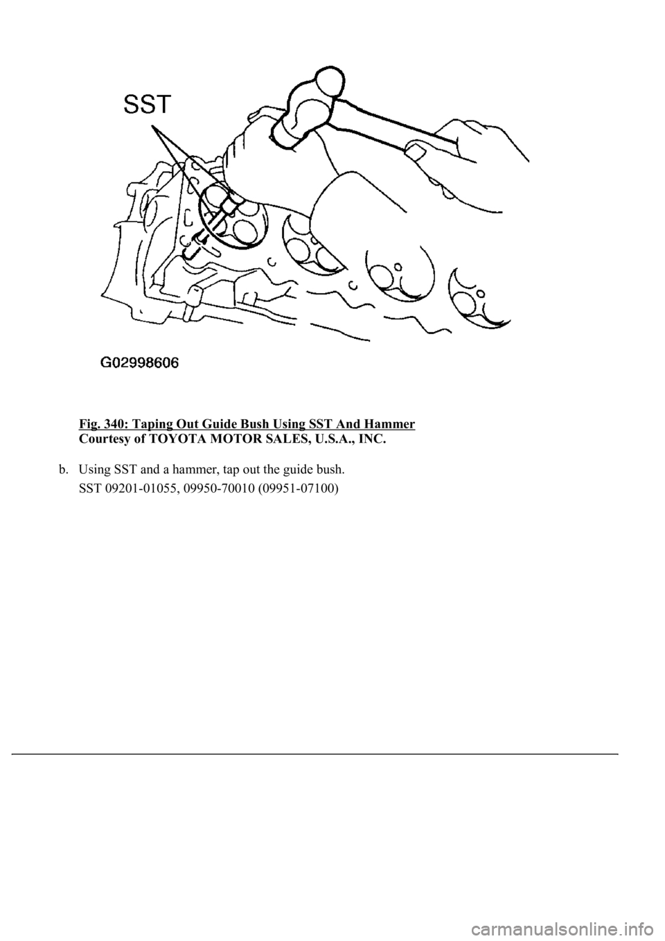 LEXUS LS430 2003  Factory Repair Manual Fig. 340: Taping Out Guide Bush Using SST And Hammer 
Courtesy of TOYOTA MOTOR SALES, U.S.A., INC. 
b. Using SST and a hammer, tap out the guide bush.  
SST 09201-01055, 09950-70010 (09951-07100)  