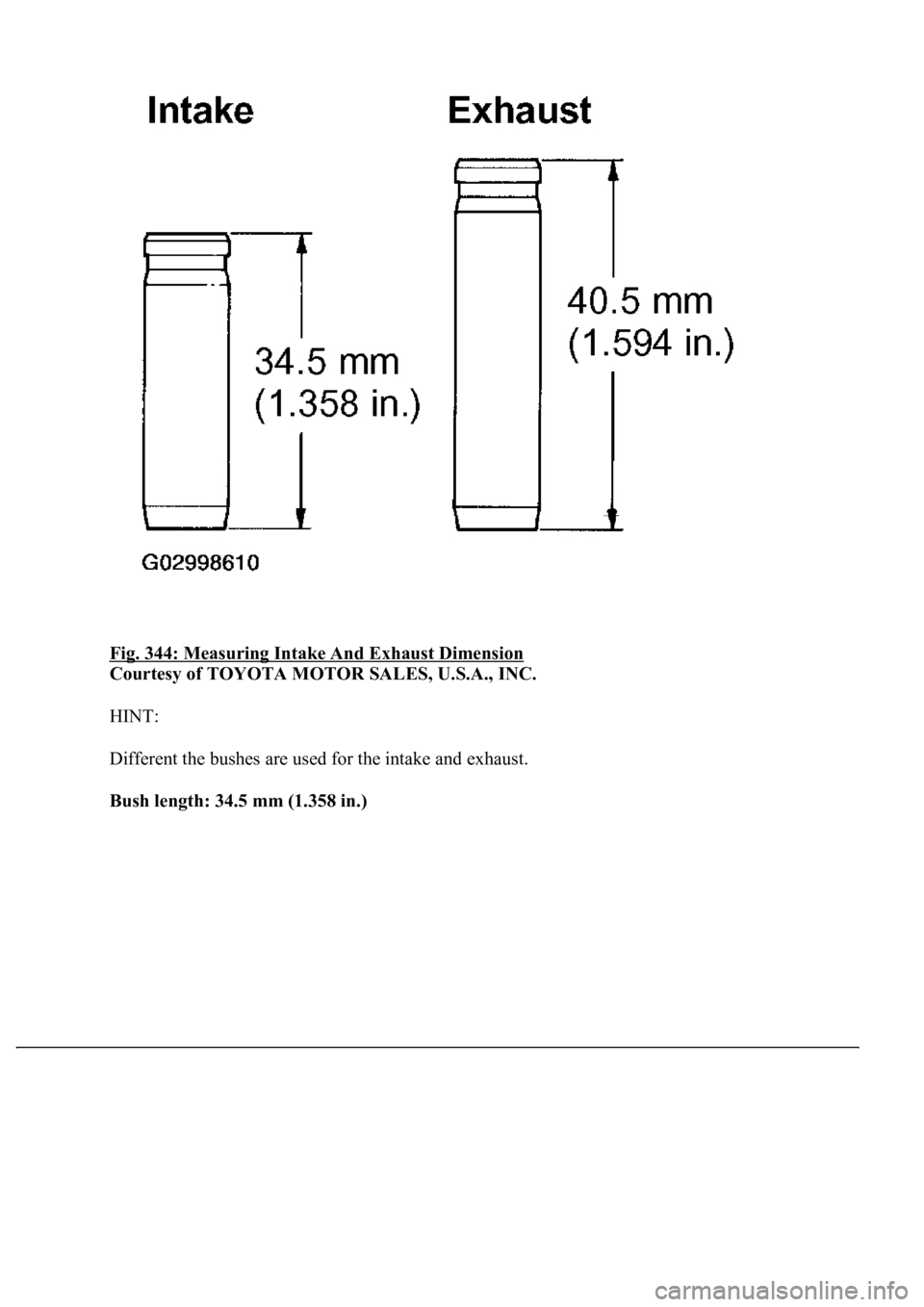 LEXUS LS430 2003  Factory Repair Manual Fig. 344: Measuring Intake And Exhaust Dimension 
Courtesy of TOYOTA MOTOR SALES, U.S.A., INC. 
HINT: 
Different the bushes are used for the intake and exhaust. 
Bush length: 34.5 mm (1.358 in.) 