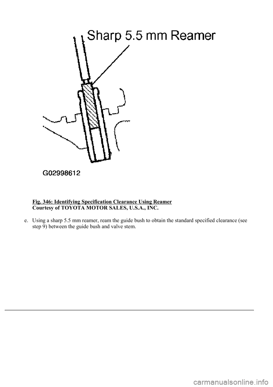 LEXUS LS430 2003  Factory Repair Manual Fig. 346: Identifying Specification Clearance Using Reamer 
Courtesy of TOYOTA MOTOR SALES, U.S.A., INC. 
e. Using a sharp 5.5 mm reamer, ream the guide bush to obtain the standard specified clearance