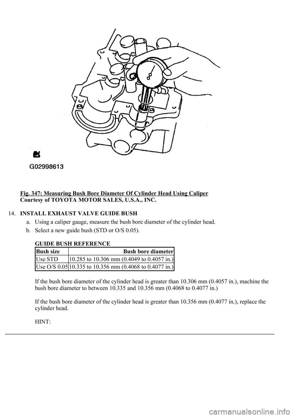 LEXUS LS430 2003  Factory Repair Manual Fig. 347: Measuring Bush Bore Diameter Of Cylinder Head Using Caliper 
Courtesy of TOYOTA MOTOR SALES, U.S.A., INC. 
14.INSTALL EXHAUST VALVE GUIDE BUSH 
a. Using a caliper gauge, measure the bush bor
