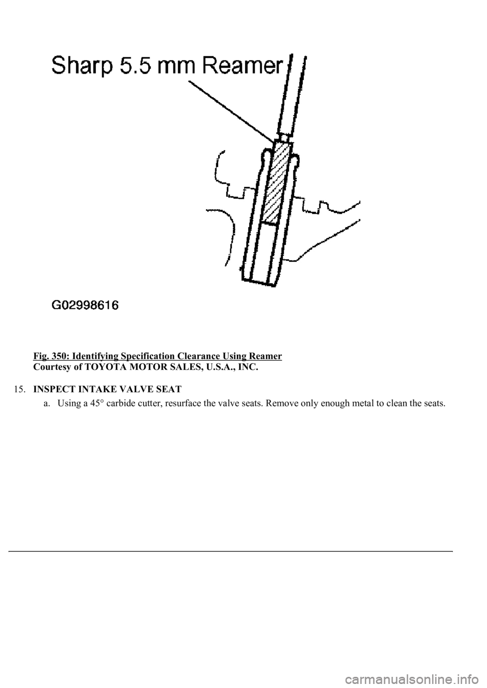 LEXUS LS430 2003  Factory Repair Manual Fig. 350: Identifying Specification Clearance Using Reamer 
Courtesy of TOYOTA MOTOR SALES, U.S.A., INC. 
15.INSPECT INTAKE VALVE SEAT 
a. Usin
g a 45° carbide cutter, resurface the valve seats. Remo