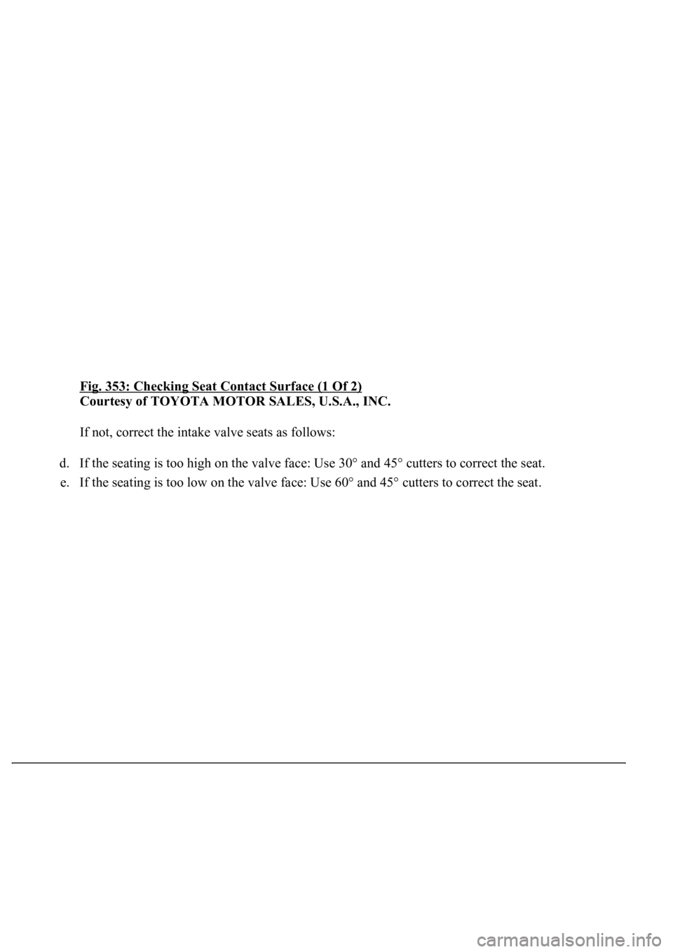 LEXUS LS430 2003  Factory Repair Manual Fig. 353: Checking Seat Contact Surface (1 Of 2) 
Courtesy of TOYOTA MOTOR SALES, U.S.A., INC. 
If not, correct the intake valve seats as follows: 
d. If the seating is too high on the valve face: Use