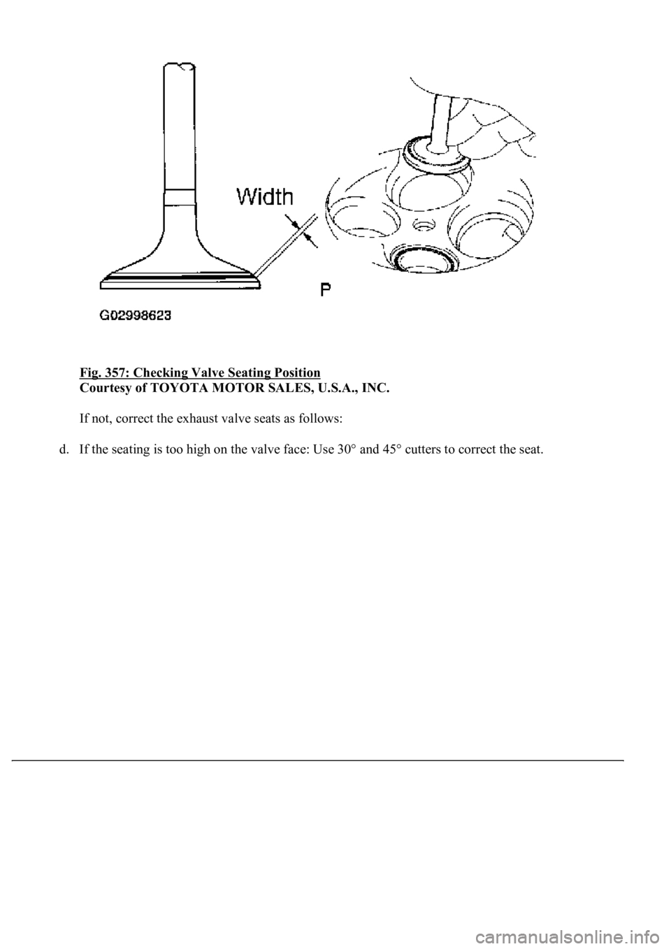 LEXUS LS430 2003  Factory Repair Manual Fig. 357: Checking Valve Seating Position 
Courtesy of TOYOTA MOTOR SALES, U.S.A., INC. 
If not, correct the exhaust valve seats as follows: 
d. If the seating is too high on the valve face: Use 30° 