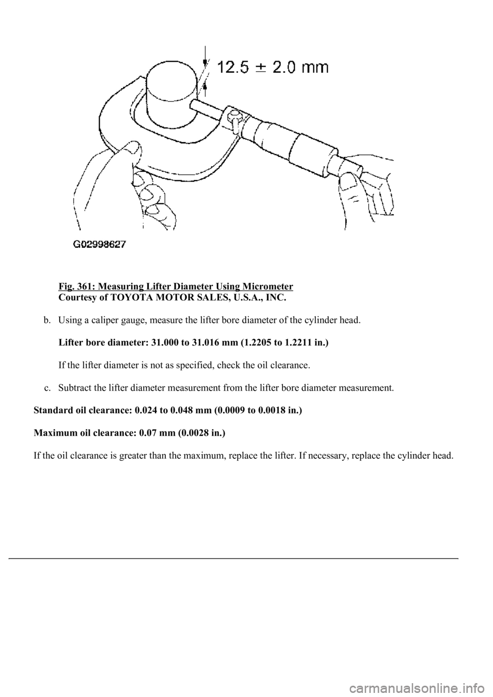 LEXUS LS430 2003  Factory Repair Manual Fig. 361: Measuring Lifter Diameter Using Micrometer 
Courtesy of TOYOTA MOTOR SALES, U.S.A., INC. 
b. Using a caliper gauge, measure the lifter bore diameter of the cylinder head. 
Lifter bore diamet