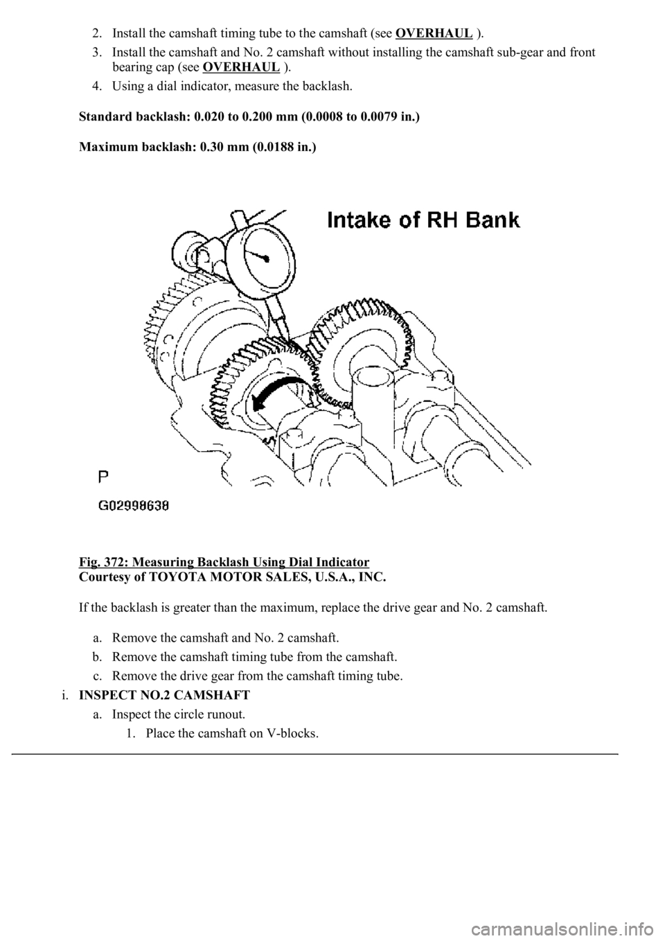 LEXUS LS430 2003  Factory Repair Manual 2. Install the camshaft timing tube to the camshaft (see OVERHAUL ).  
3. Install the camshaft and No. 2 camshaft without installing the camshaft sub-gear and front 
bearing cap (see OVERHAUL
 ).  
4.