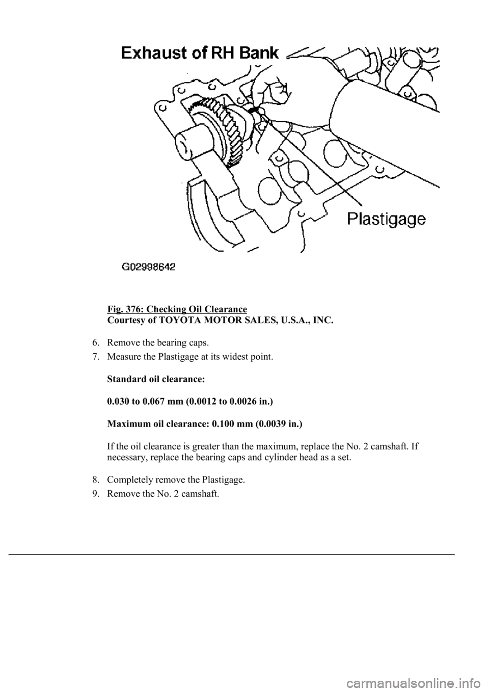 LEXUS LS430 2003  Factory Repair Manual Fig. 376: Checking Oil Clearance 
Courtesy of TOYOTA MOTOR SALES, U.S.A., INC. 
6. Remove the bearing caps.  
7. Measure the Plastigage at its widest point. 
Standard oil clearance:  
0.030 to 0.067 m