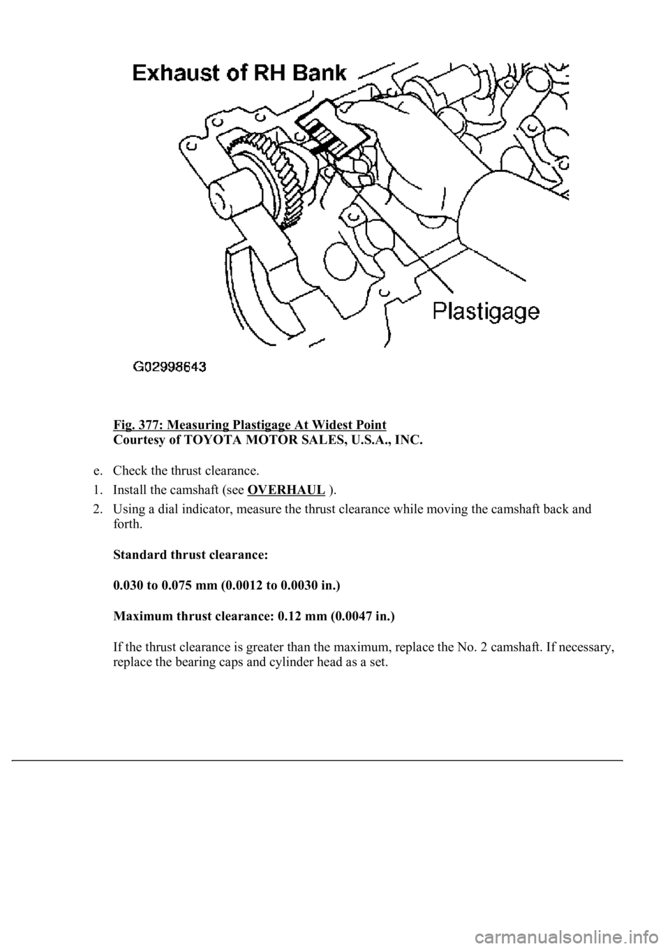 LEXUS LS430 2003  Factory Repair Manual Fig. 377: Measuring Plastigage At Widest Point 
Courtesy of TOYOTA MOTOR SALES, U.S.A., INC. 
e. Check the thrust clearance.  
1. Install the camshaft (see OVERHAUL
 ).  
2. Using a dial indicator, me