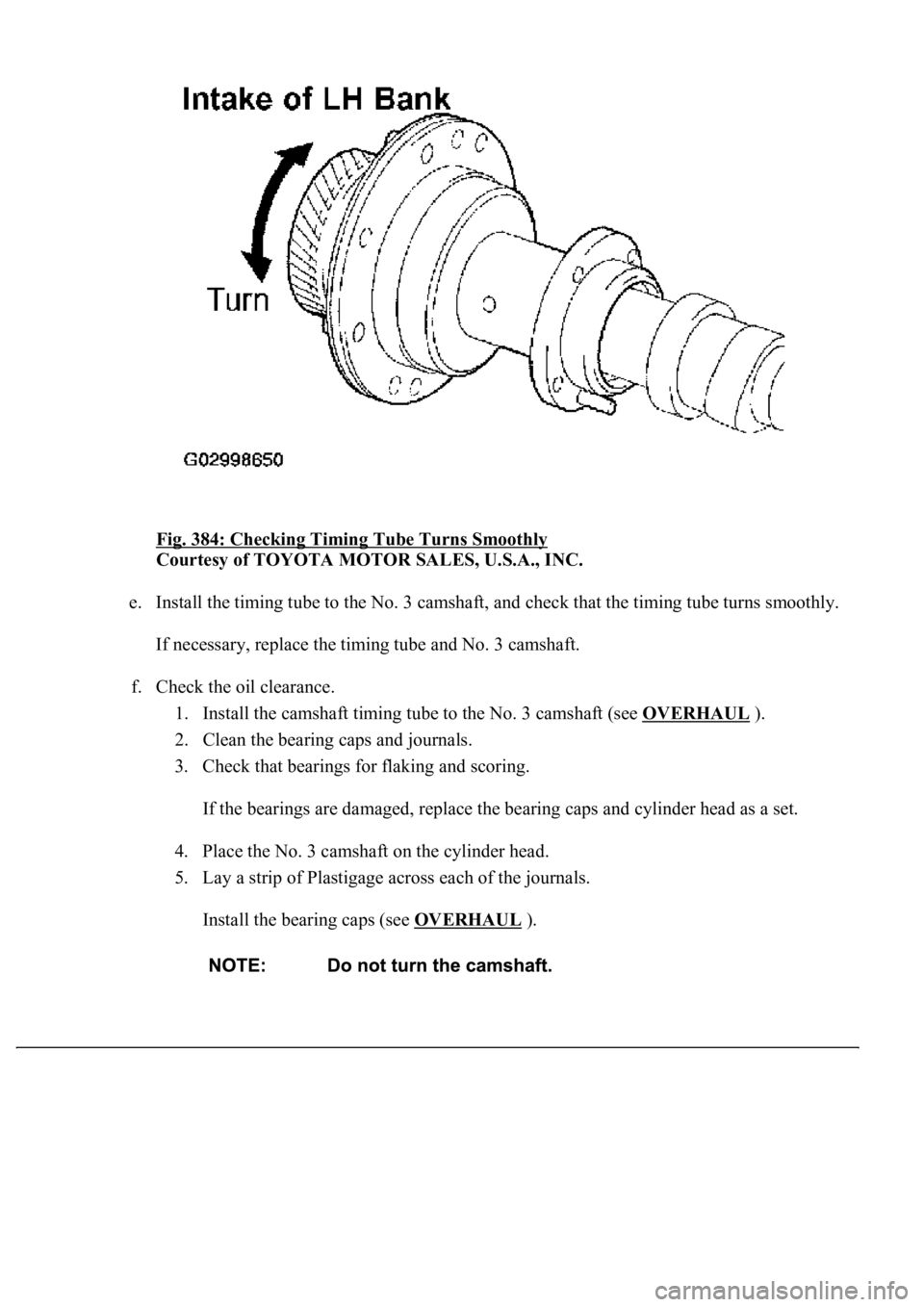 LEXUS LS430 2003  Factory Repair Manual Fig. 384: Checking Timing Tube Turns Smoothly 
Courtesy of TOYOTA MOTOR SALES, U.S.A., INC. 
e. Install the timing tube to the No. 3 camshaft, and check that the timing tube turns smoothly. 
If necess